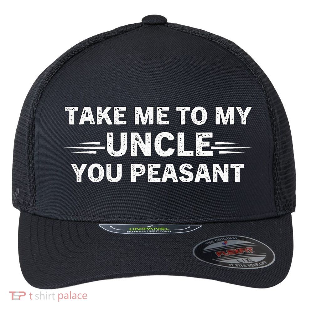 Niece Nephew Take Me To My Uncle You Peasant Vintage Uncle Flexfit Unipanel Trucker Cap