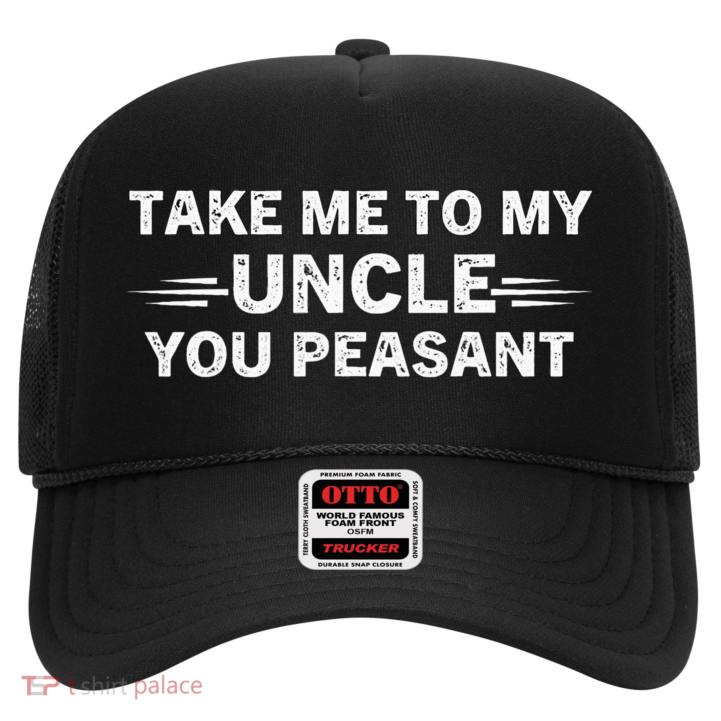 Niece Nephew Take Me To My Uncle You Peasant Vintage Uncle Trucker Hat