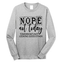 Nope Not Today Tomorrows Not Looking Good Either, Funny Long Sleeve Shirt