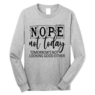 Nope Not Today Tomorrows Not Looking Good Either, Funny Long Sleeve Shirt