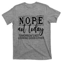 Nope Not Today Tomorrows Not Looking Good Either, Funny T-Shirt