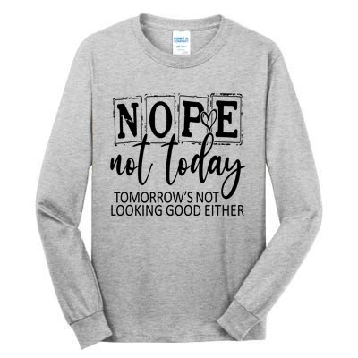 Nope Not Today Tomorrows Not Looking Good Either, Funny Tall Long Sleeve T-Shirt