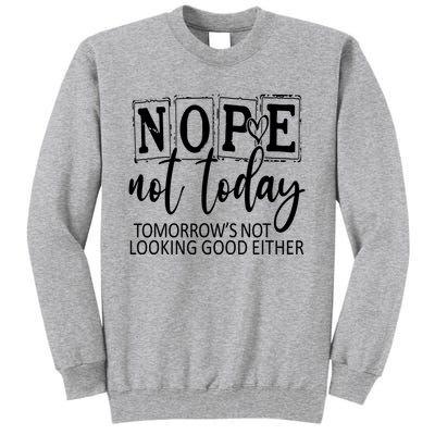 Nope Not Today Tomorrows Not Looking Good Either, Funny Tall Sweatshirt