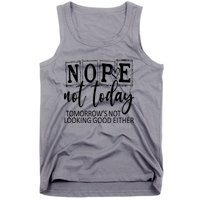 Nope Not Today Tomorrows Not Looking Good Either, Funny Tank Top