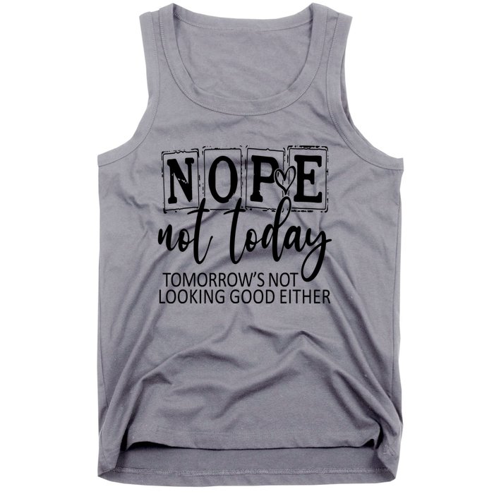 Nope Not Today Tomorrows Not Looking Good Either, Funny Tank Top