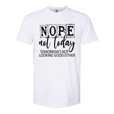 Nope Not Today Tomorrows Not Looking Good Either, Funny Softstyle CVC T-Shirt