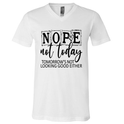 Nope Not Today Tomorrows Not Looking Good Either, Funny V-Neck T-Shirt