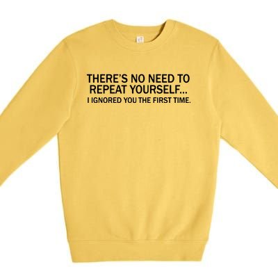 No Need To Repeat Yourself I Ignored You The First Time Premium Crewneck Sweatshirt