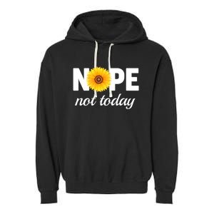 Nope Not Today Sarcastic S Sunflower Gift Garment-Dyed Fleece Hoodie