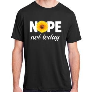 Nope Not Today Sarcastic S Sunflower Gift Adult ChromaSoft Performance T-Shirt