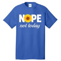 Nope Not Today Sarcastic S Sunflower Gift Tall T-Shirt