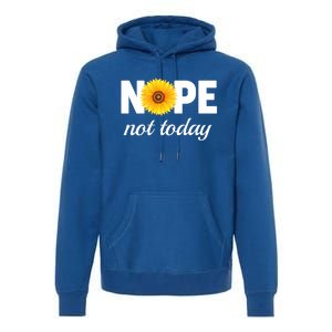 Nope Not Today Sarcastic S Sunflower Gift Premium Hoodie