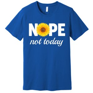 Nope Not Today Sarcastic S Sunflower Gift Premium T-Shirt