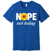 Nope Not Today Sarcastic S Sunflower Gift Premium T-Shirt