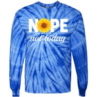 Nope Not Today Sarcastic S Sunflower Gift Tie-Dye Long Sleeve Shirt