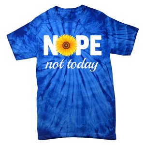 Nope Not Today Sarcastic S Sunflower Gift Tie-Dye T-Shirt