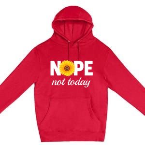 Nope Not Today Sarcastic S Sunflower Gift Premium Pullover Hoodie