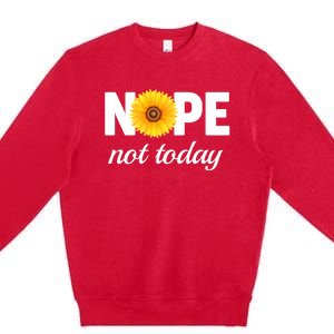 Nope Not Today Sarcastic S Sunflower Gift Premium Crewneck Sweatshirt