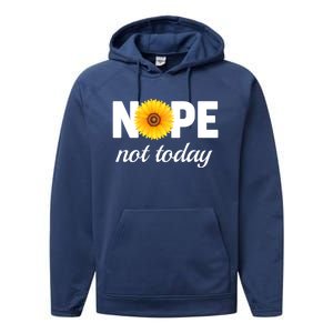 Nope Not Today Sarcastic S Sunflower Gift Performance Fleece Hoodie