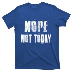 Nope Not Today Funny Great Gift T-Shirt