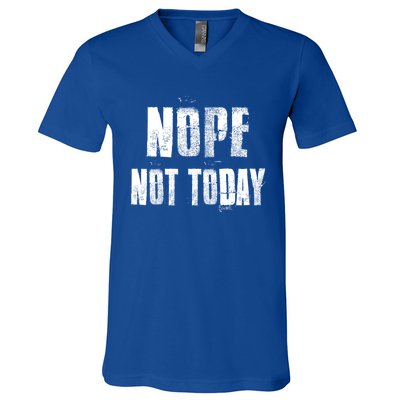 Nope Not Today Funny Great Gift V-Neck T-Shirt