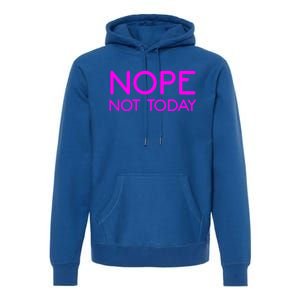 Nope Not Today Gift Premium Hoodie