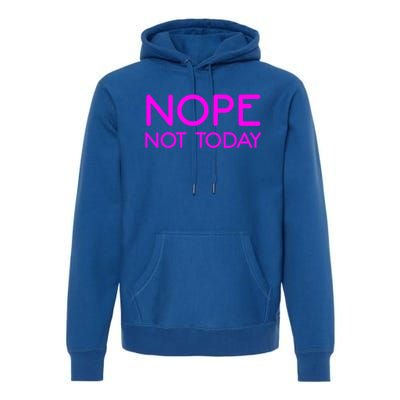 Nope Not Today Gift Premium Hoodie