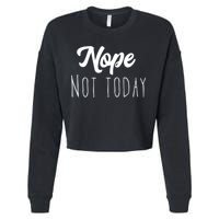 Nope Not Today Funny Lazy Adulting Graphic Quote Cropped Pullover Crew