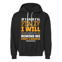 No Need To Remind Me Every 6 Months If I Said I'll Fix It Garment-Dyed Fleece Hoodie