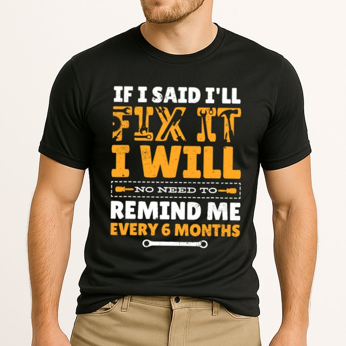 No Need To Remind Me Every 6 Months If I Said I'll Fix It Performance Shirt