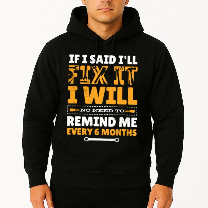 No Need To Remind Me Every 6 Months If I Said I'll Fix It Hoodie