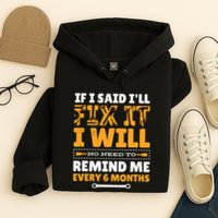 No Need To Remind Me Every 6 Months If I Said I'll Fix It Hoodie