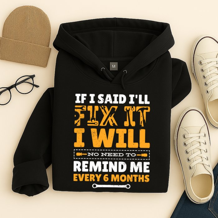 No Need To Remind Me Every 6 Months If I Said I'll Fix It Hoodie