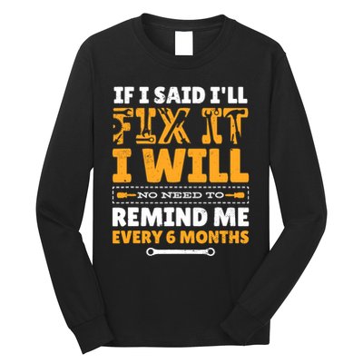 No Need To Remind Me Every 6 Months If I Said I'll Fix It Long Sleeve Shirt