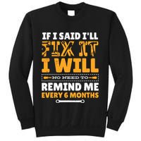 No Need To Remind Me Every 6 Months If I Said I'll Fix It Sweatshirt