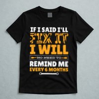 No Need To Remind Me Every 6 Months If I Said I'll Fix It T-Shirt