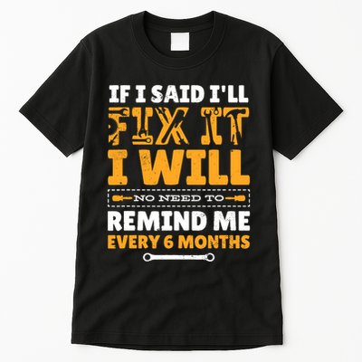 No Need To Remind Me Every 6 Months If I Said I'll Fix It Tall T-Shirt