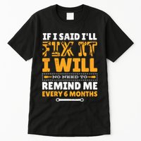 No Need To Remind Me Every 6 Months If I Said I'll Fix It Tall T-Shirt