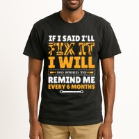 No Need To Remind Me Every 6 Months If I Said I'll Fix It Tall T-Shirt