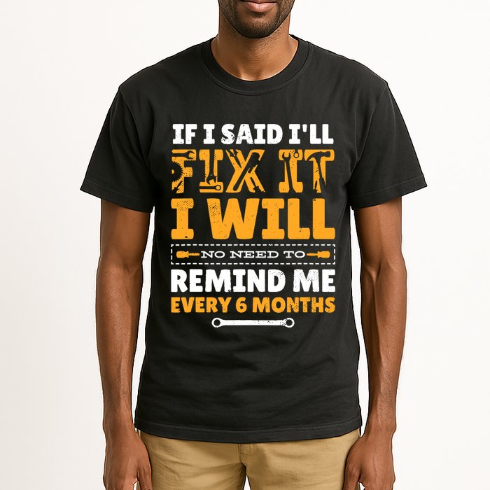 No Need To Remind Me Every 6 Months If I Said I'll Fix It Tall T-Shirt