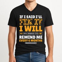 No Need To Remind Me Every 6 Months If I Said I'll Fix It V-Neck T-Shirt