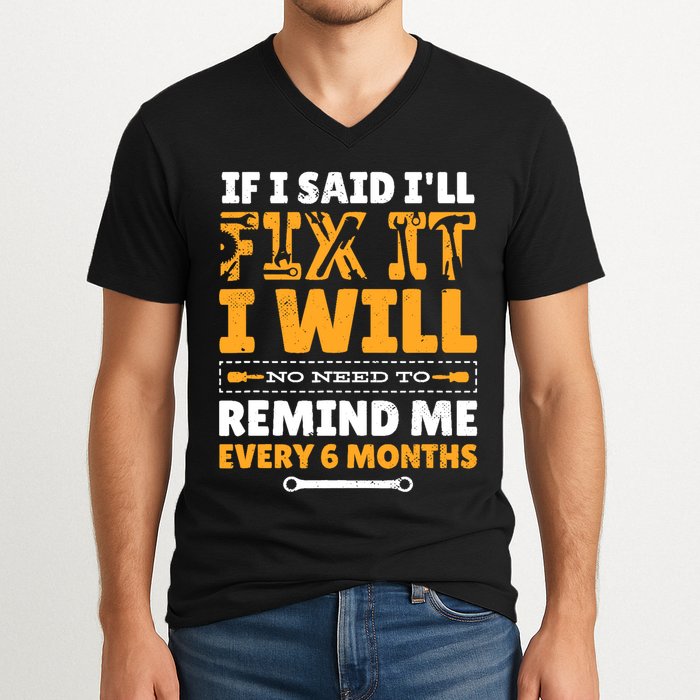 No Need To Remind Me Every 6 Months If I Said I'll Fix It V-Neck T-Shirt