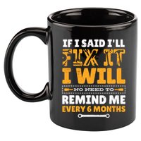 No Need To Remind Me Every 6 Months If I Said I'll Fix It 11oz C Handle Ceramic Mug