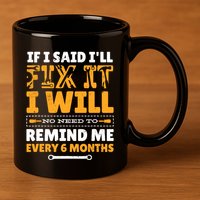No Need To Remind Me Every 6 Months If I Said I'll Fix It 11oz C Handle Ceramic Mug