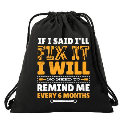 No Need To Remind Me Every 6 Months If I Said I'll Fix It Drawstring Bag