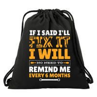No Need To Remind Me Every 6 Months If I Said I'll Fix It Drawstring Bag