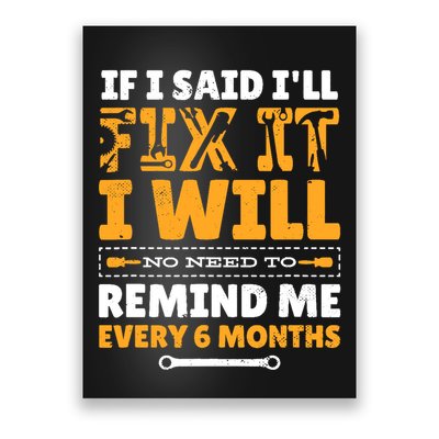 No Need To Remind Me Every 6 Months If I Said I'll Fix It Poster