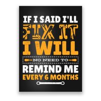 No Need To Remind Me Every 6 Months If I Said I'll Fix It Poster