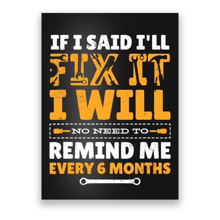 No Need To Remind Me Every 6 Months If I Said I'll Fix It Poster