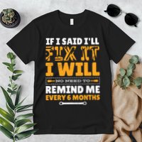 No Need To Remind Me Every 6 Months If I Said I'll Fix It Premium T-Shirt